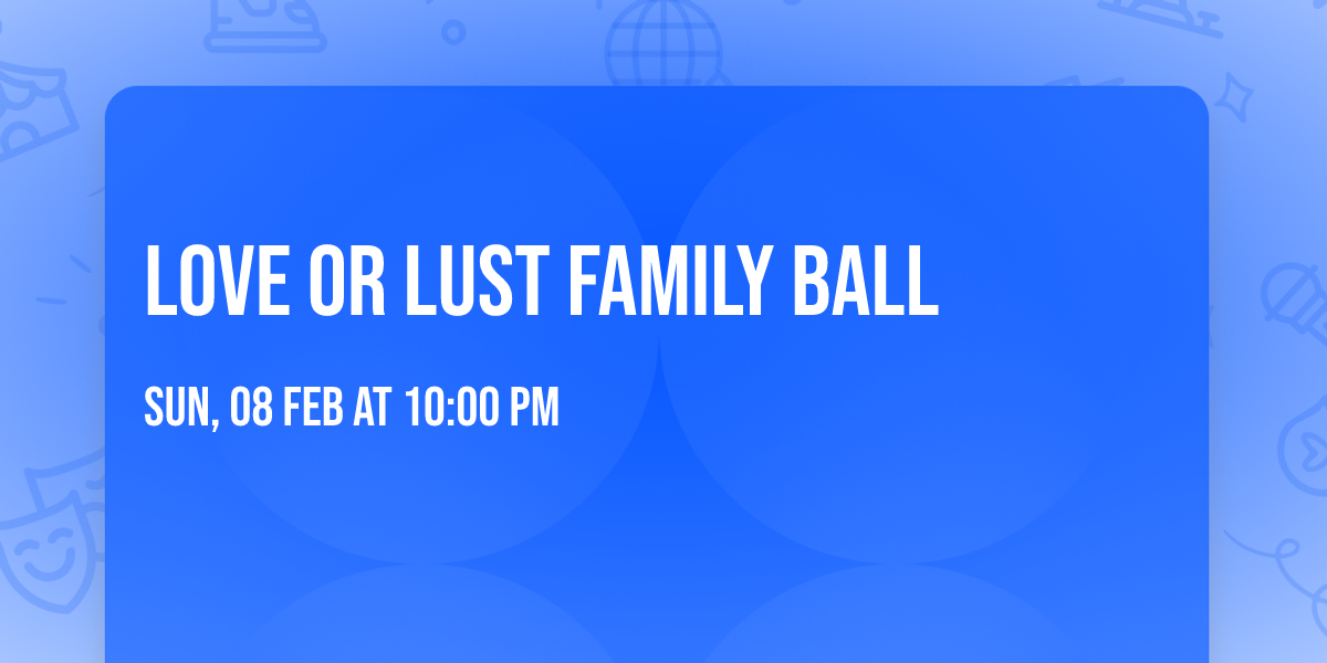 Love or Lust Family Ball 