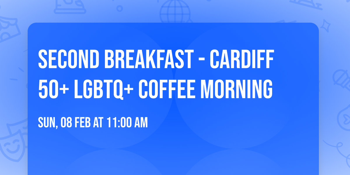 Second Breakfast - Cardiff 50+ LGBTQ+ Coffee Morning 