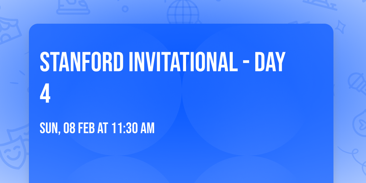 Stanford Invitational - Day 4