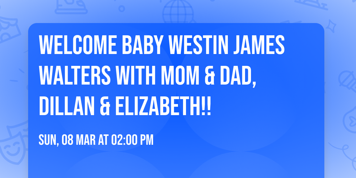Welcome baby Westin James Walters with mom & dad, Dillan & Elizabeth!!