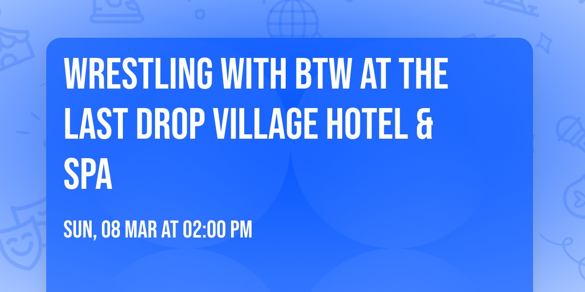 Wrestling with BTW at the Last Drop Village Hotel & Spa