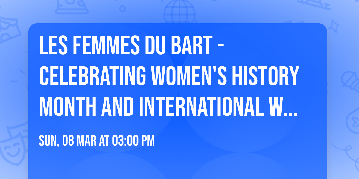 Les Femmes du BART - Celebrating Women's History Month and International Women's Day 