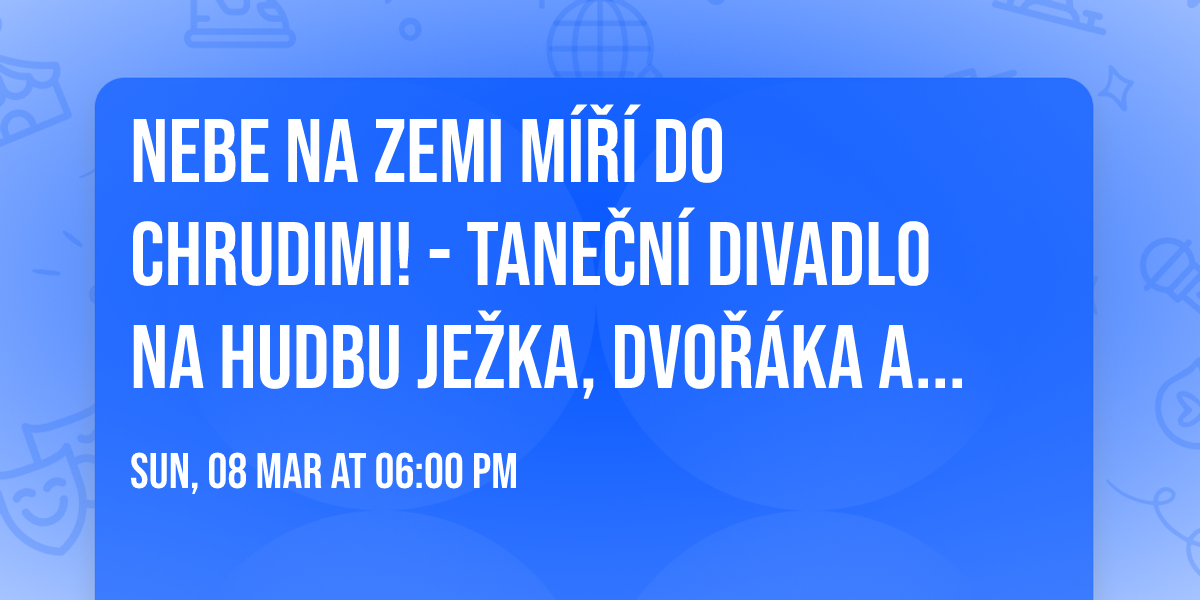 NEBE NA ZEMI m\u00ed\u0159\u00ed do Chrudimi! - tane\u010dn\u00ed divadlo na hudbu Je\u017eka, Dvo\u0159\u00e1ka a Trojana