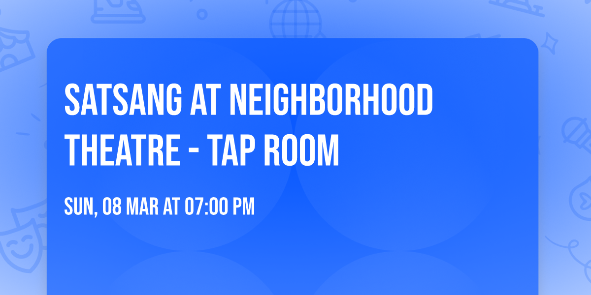 Satsang at Neighborhood Theatre - Tap Room