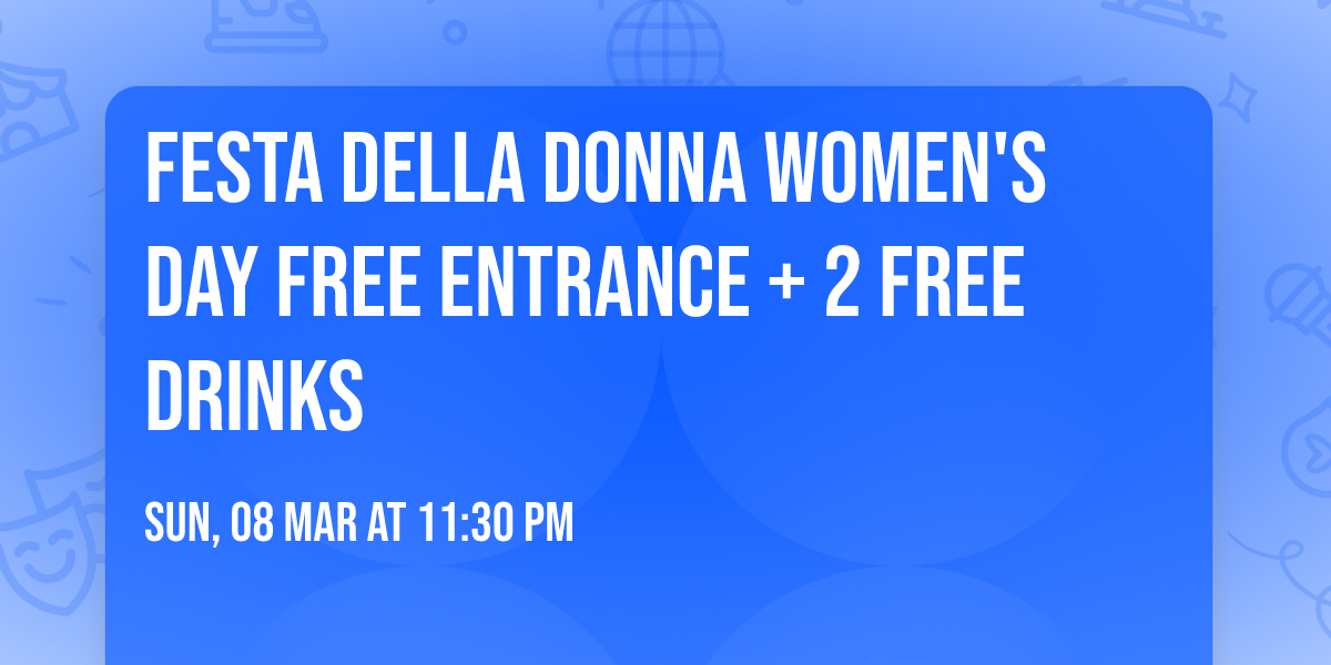 Festa Della Donna Women's Day Free Entrance + 2 Free Drinks