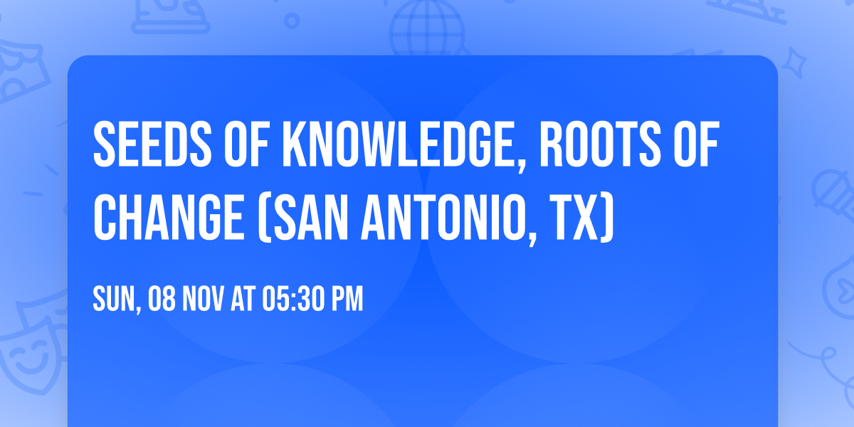 Seeds of Knowledge, Roots of Change (SAN ANTONIO, TX)