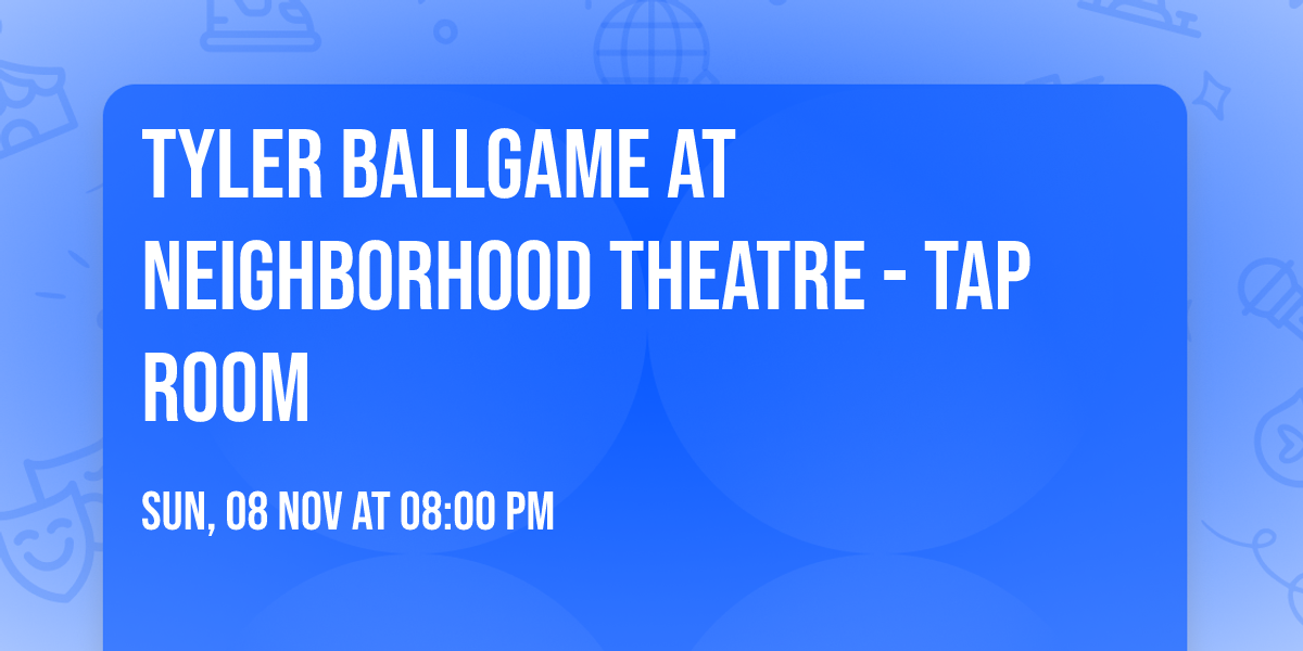 Tyler Ballgame at Neighborhood Theatre - Tap Room