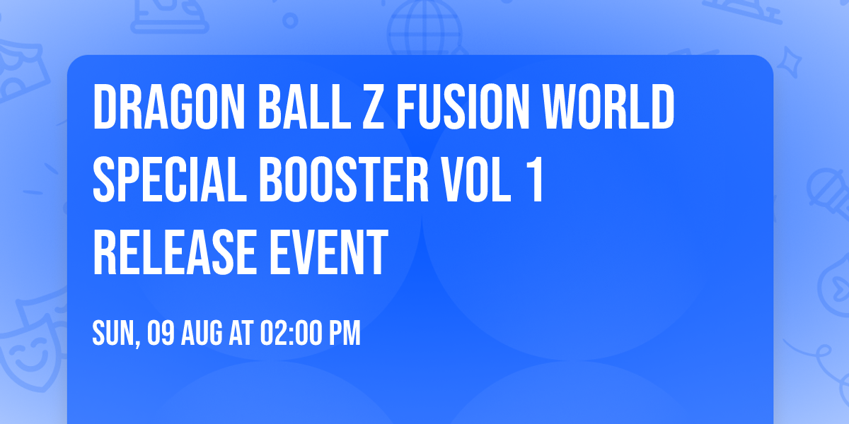 Dragon Ball Z Fusion World Special Booster Vol 1 Release Event