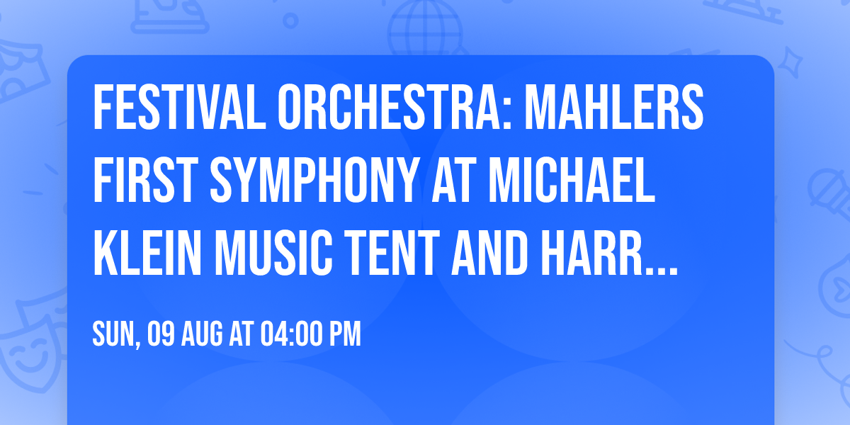 Festival Orchestra: Mahlers First Symphony at Michael Klein Music Tent and Harris Concert Hall