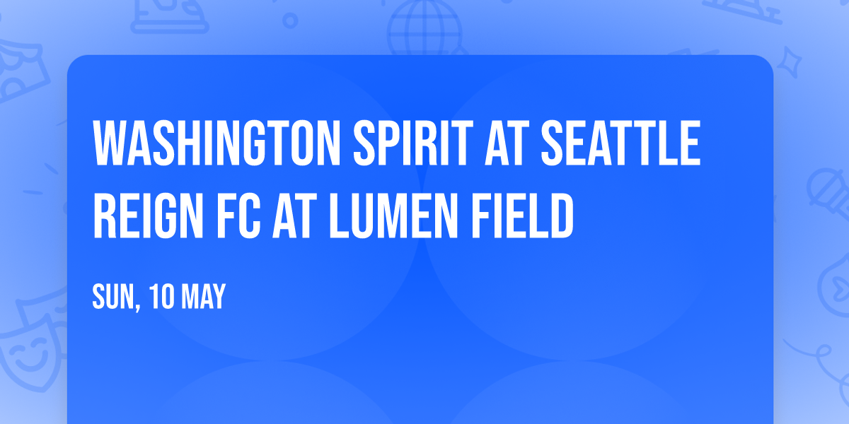 Washington Spirit at Seattle Reign FC at Lumen Field