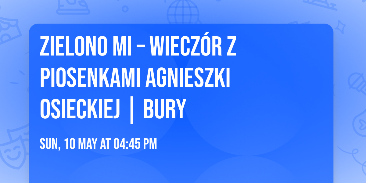 \ud83c\udfb6 Zielono mi \u2013 wiecz\u00f3r z piosenkami Agnieszki Osieckiej | Bury