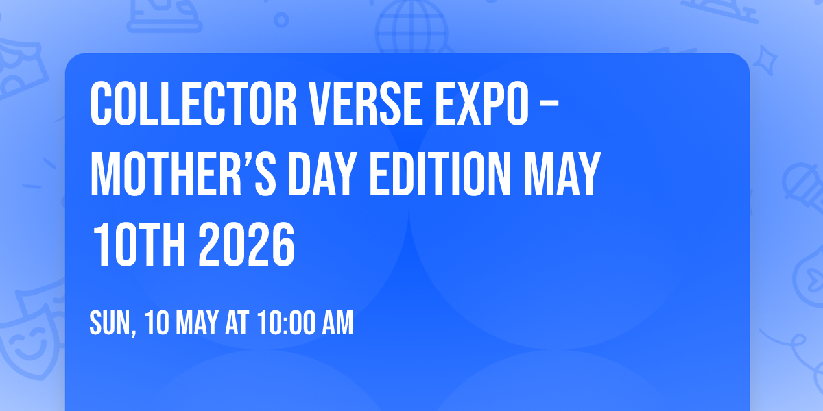 \ud83c\udf89 COLLECTOR VERSE EXPO \u2013 MOTHER\u2019S DAY EDITION \ud83c\udf89MAY 10TH 2026