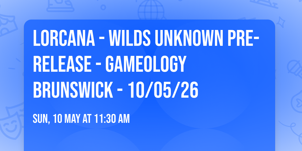 LORCANA - Wilds Unknown Pre-Release - Gameology BRUNSWICK - 10\/05\/26