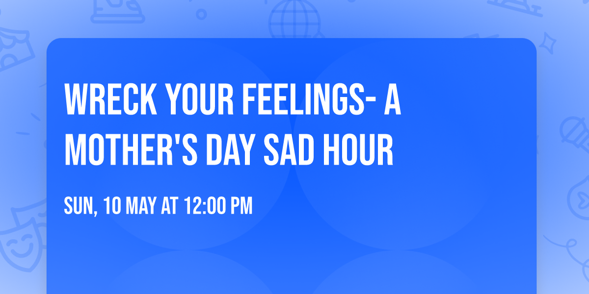 Wreck Your Feelings- A Mother's Day Sad Hour