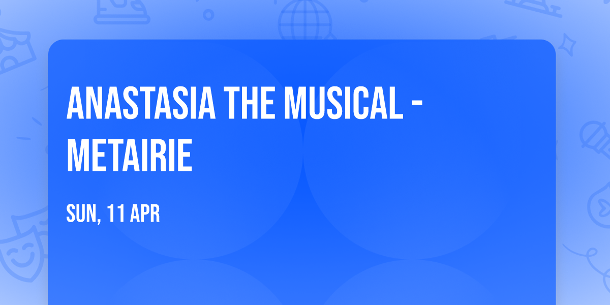 Anastasia The Musical - Metairie — Jefferson Performing Arts Center