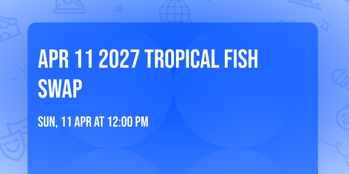 Apr 11 2027 Tropical Fish Swap