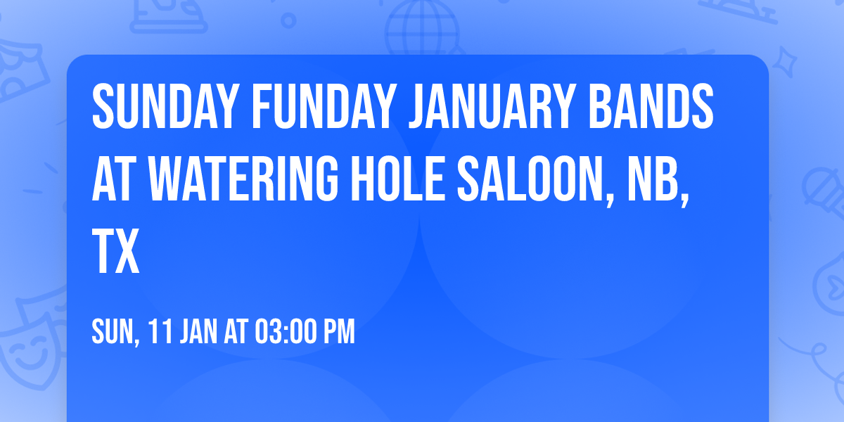 Sunday Funday January Bands at Watering Hole Saloon, NB, TX