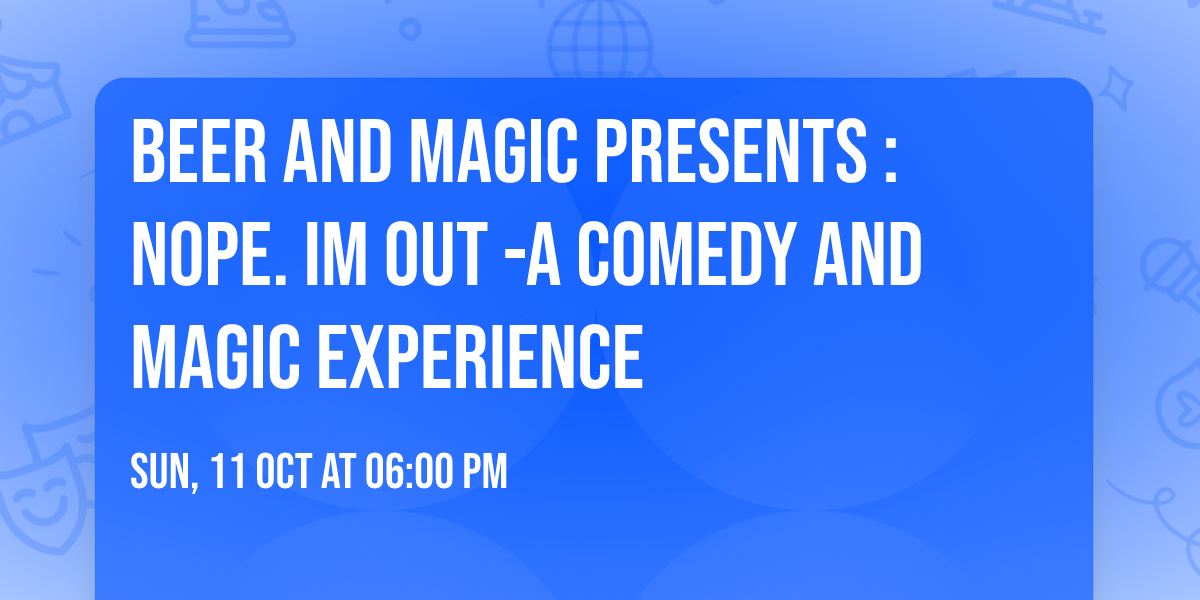Beer And Magic Presents : Nope. Im Out -A Comedy And Magic Experience