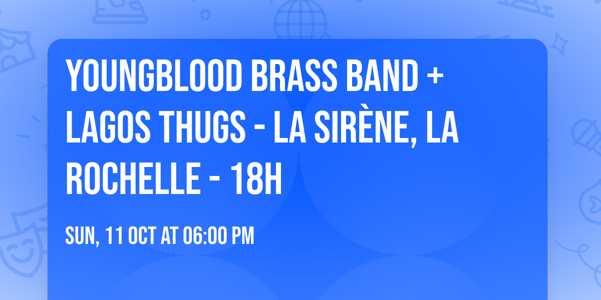 YOUNGBLOOD BRASS BAND + LAGOS THUGS - La Sir\u00e8ne, La Rochelle - 18H