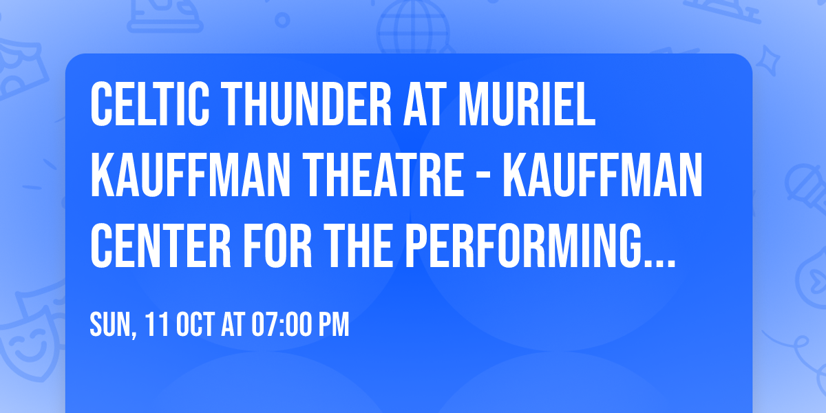Celtic Thunder at Muriel Kauffman Theatre - Kauffman Center for the Performing Arts