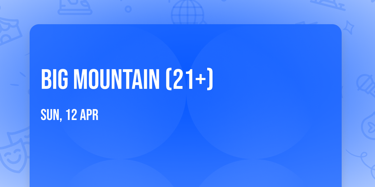 Big Mountain (21+)