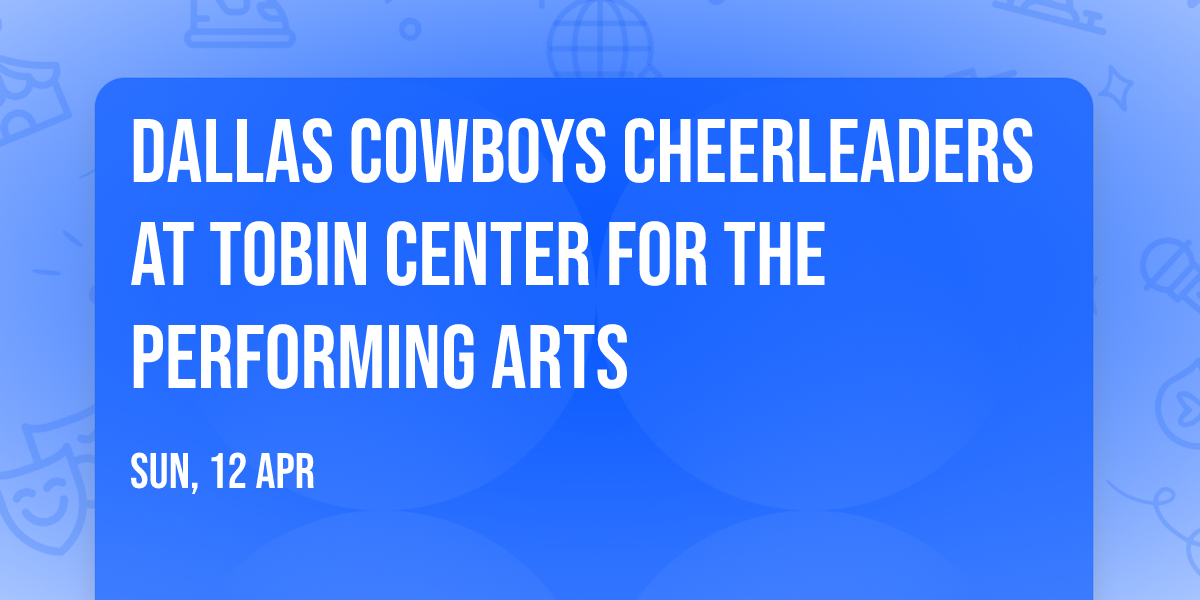 Dallas Cowboys Cheerleaders at Tobin Center for the Performing Arts