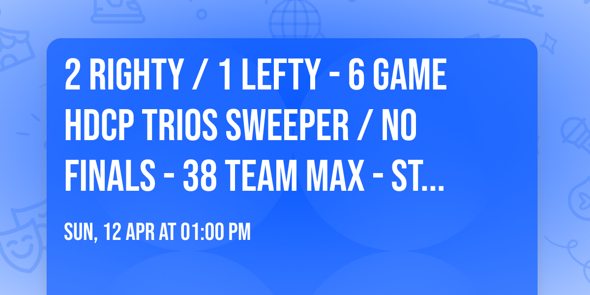 2 Righty \/ 1 Lefty - 6 Game HDCP TRIOS Sweeper \/ No Finals - 38 TEAM MAX - START TIME OF 1:00 PM