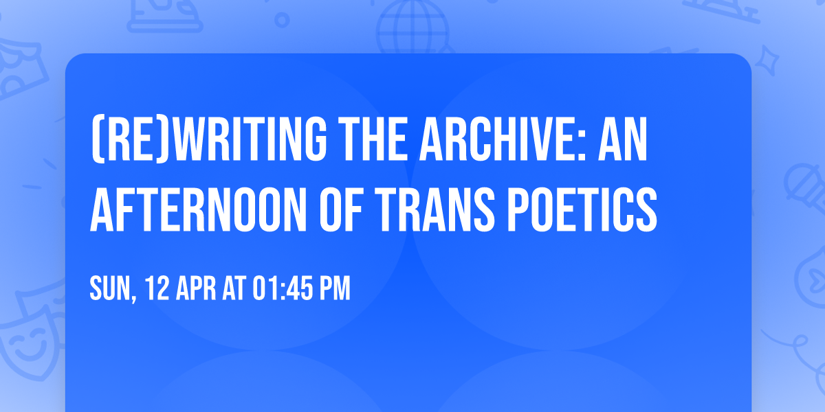 (Re)Writing the Archive: An Afternoon of Trans Poetics