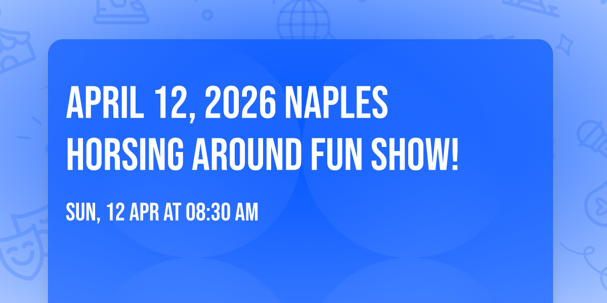April 12, 2026 Naples Horsing Around FUN SHOW!