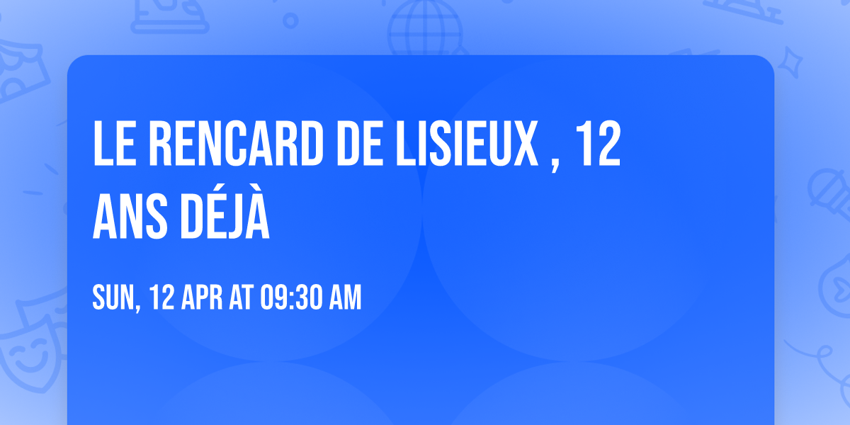 Le rencard de Lisieux , 12 ans d\u00e9j\u00e0