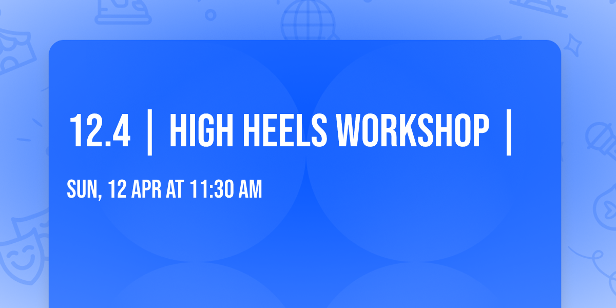 12.4 | HIGH HEELS WORKSHOP | 