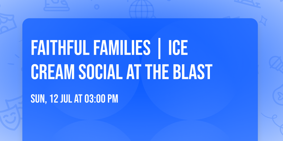 Faithful Families | Ice Cream Social at The Blast
