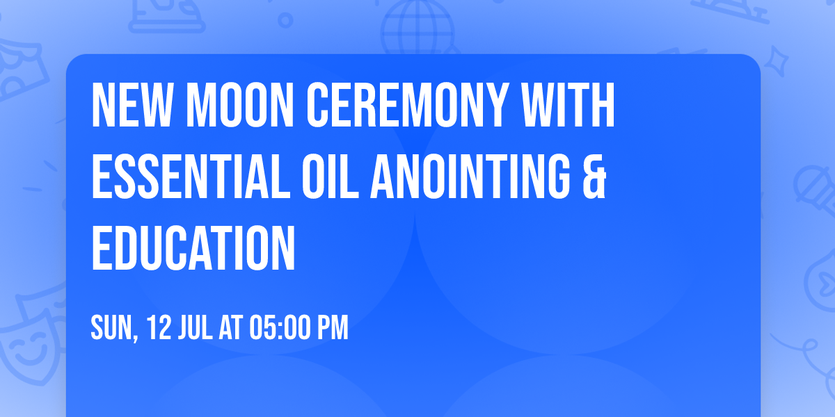 New Moon Ceremony with Essential oil anointing & Education 