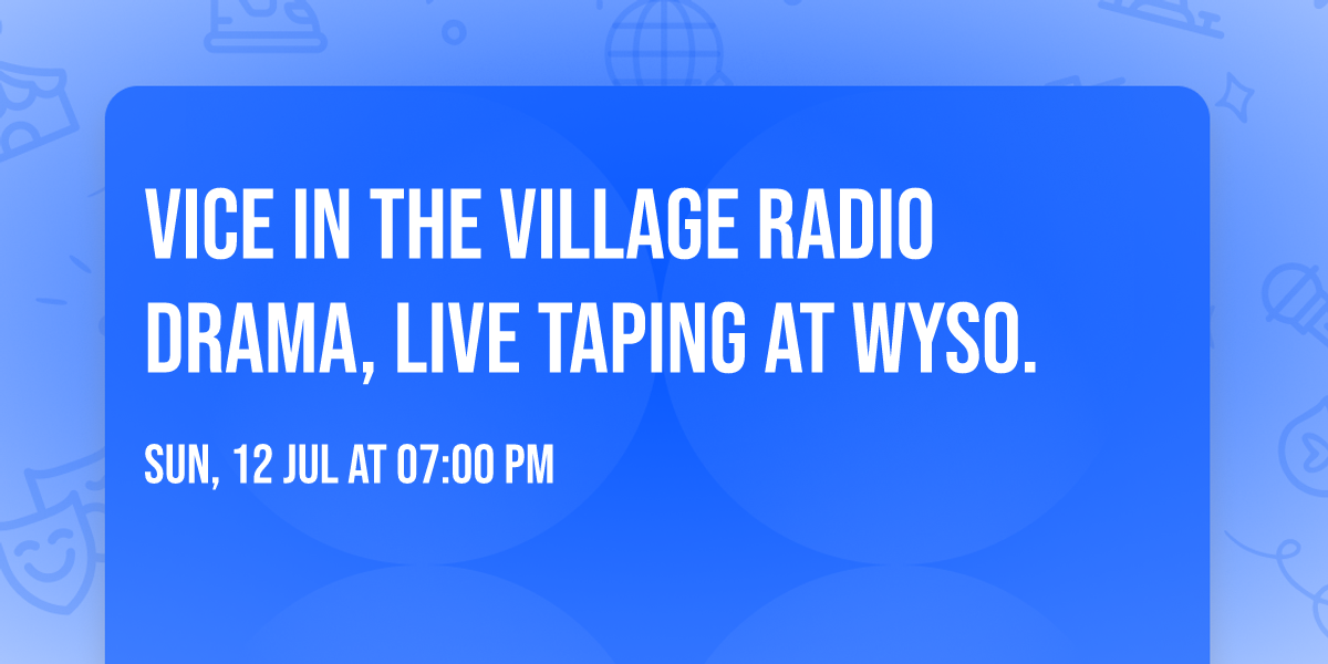 VICE IN THE VILLAGE radio drama, LIVE TAPING at WYSO.
