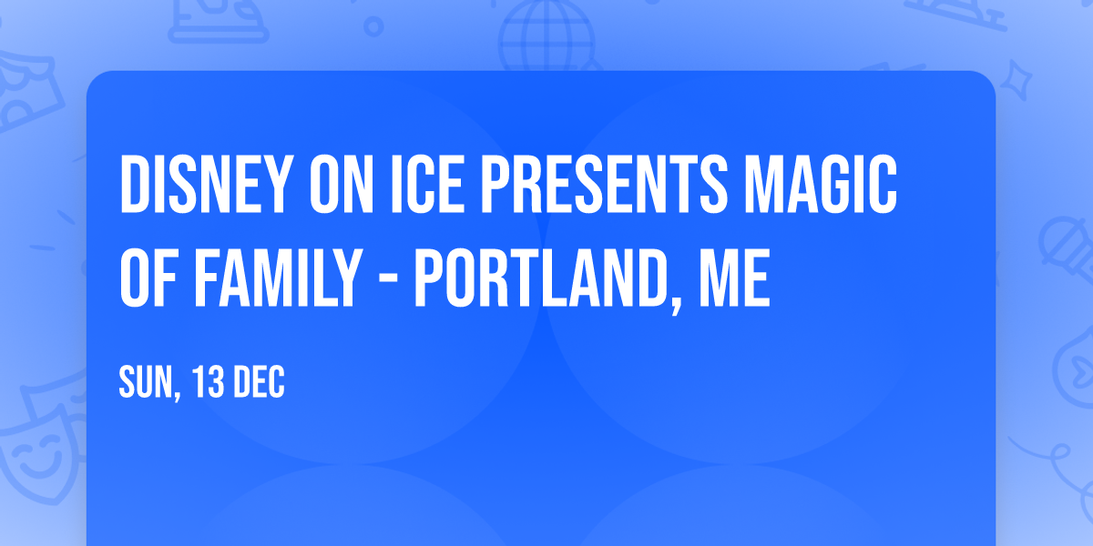 Disney on Ice presents Magic of Family - Portland, ME