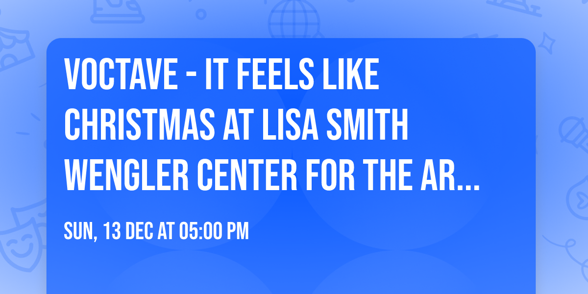 Voctave - It Feels Like Christmas at Lisa Smith Wengler Center For The Arts - Smothers Theatre