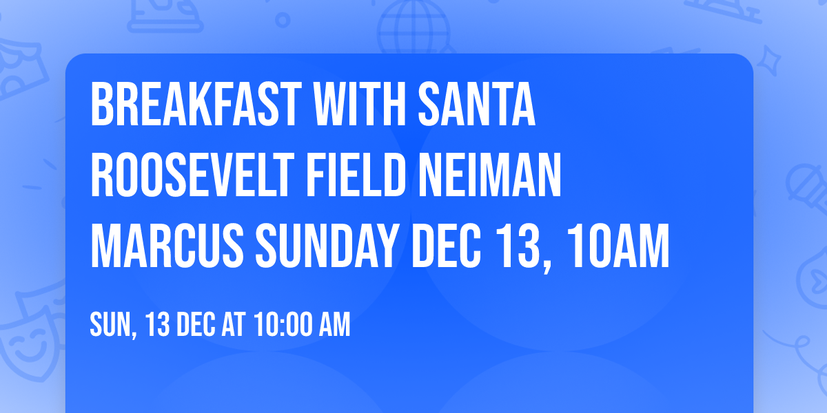 Breakfast with Santa Roosevelt Field Neiman Marcus  Sunday Dec 13, 10am