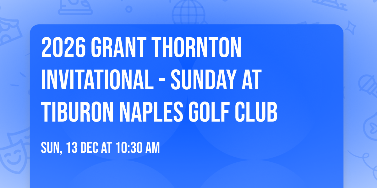 2026 Grant Thornton Invitational - Sunday at Tiburon Naples Golf Club