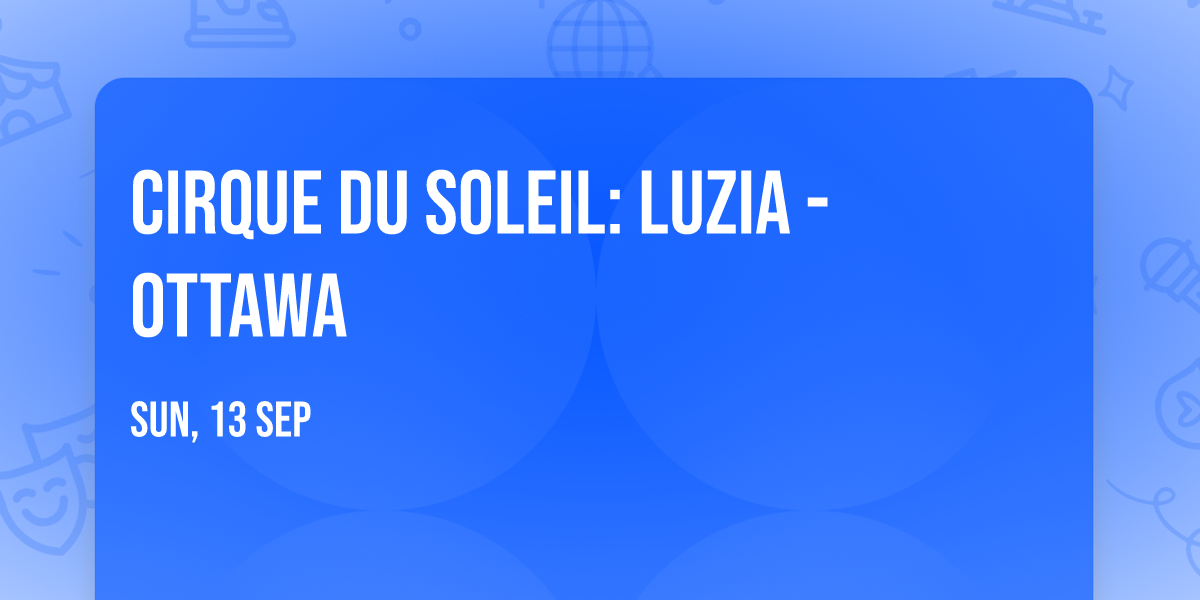 Cirque du Soleil: Luzia - Ottawa