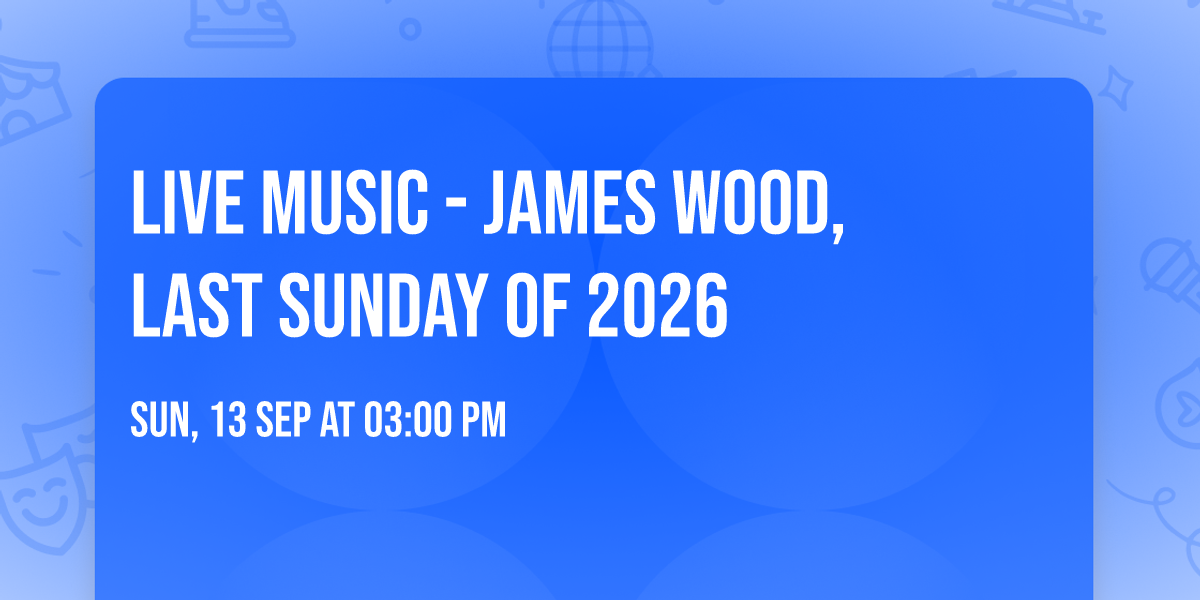 Live Music - James Wood, last Sunday of 2026