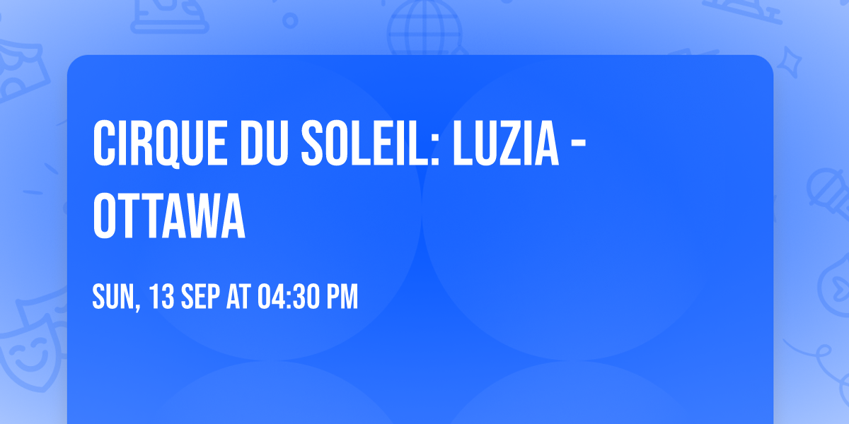 Cirque du Soleil: Luzia - Ottawa