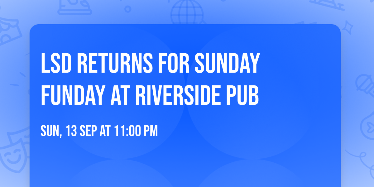 LSD returns for Sunday Funday at Riverside Pub