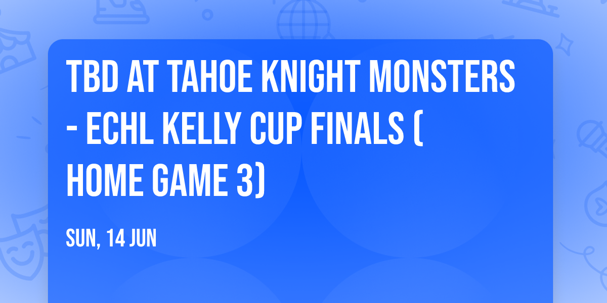 TBD at Tahoe Knight Monsters - ECHL Kelly Cup Finals (Home Game 3)