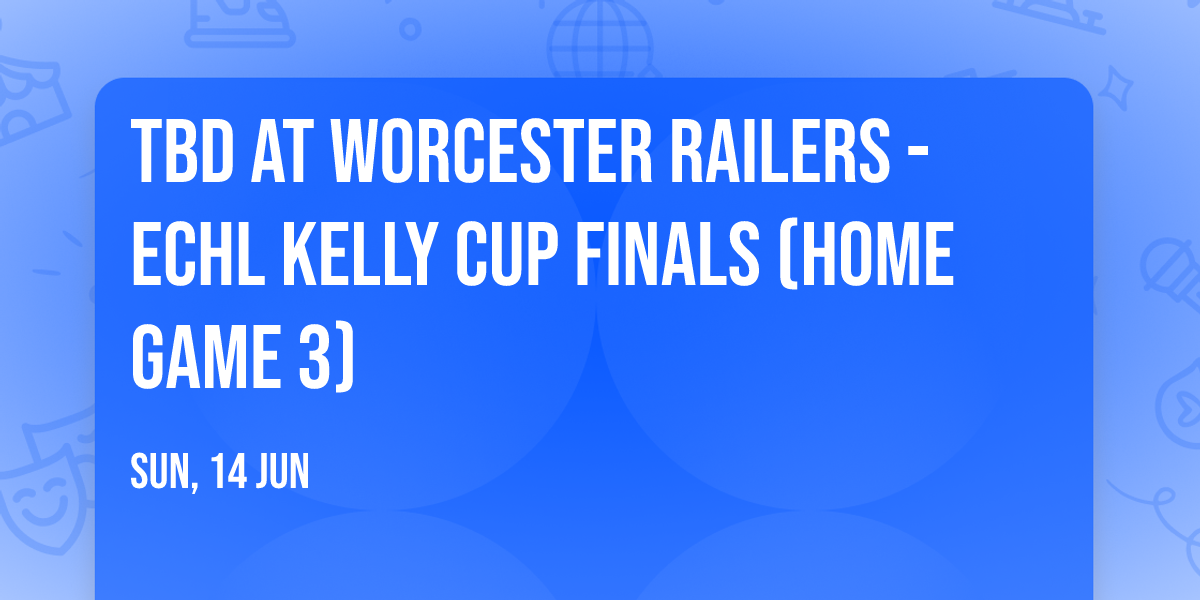 TBD at Worcester Railers - ECHL Kelly Cup Finals (Home Game 3)