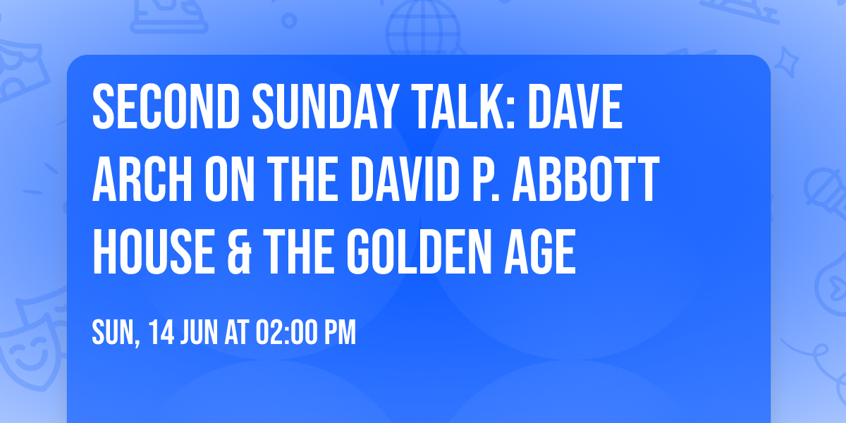 Second Sunday Talk: Dave Arch on the David P. Abbott House & the Golden Age
