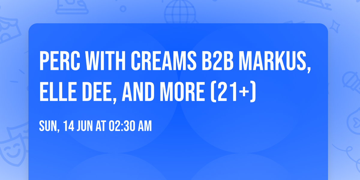 PERC with CREAMS B2B MARKUS, ELLE DEE, and more (21+)