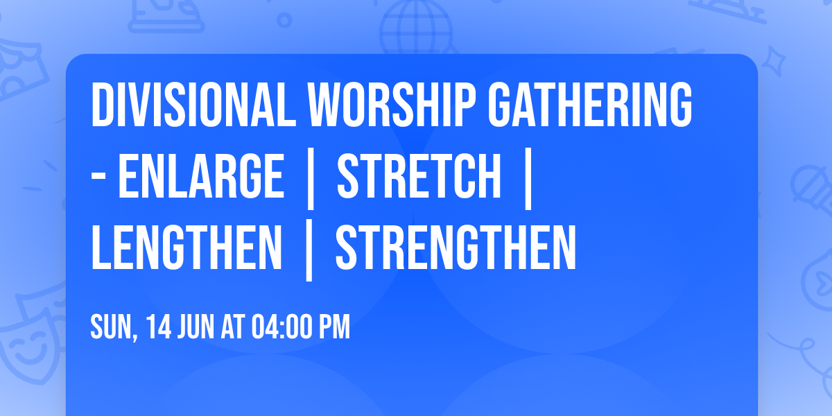Divisional Worship Gathering - Enlarge | Stretch | Lengthen | Strengthen