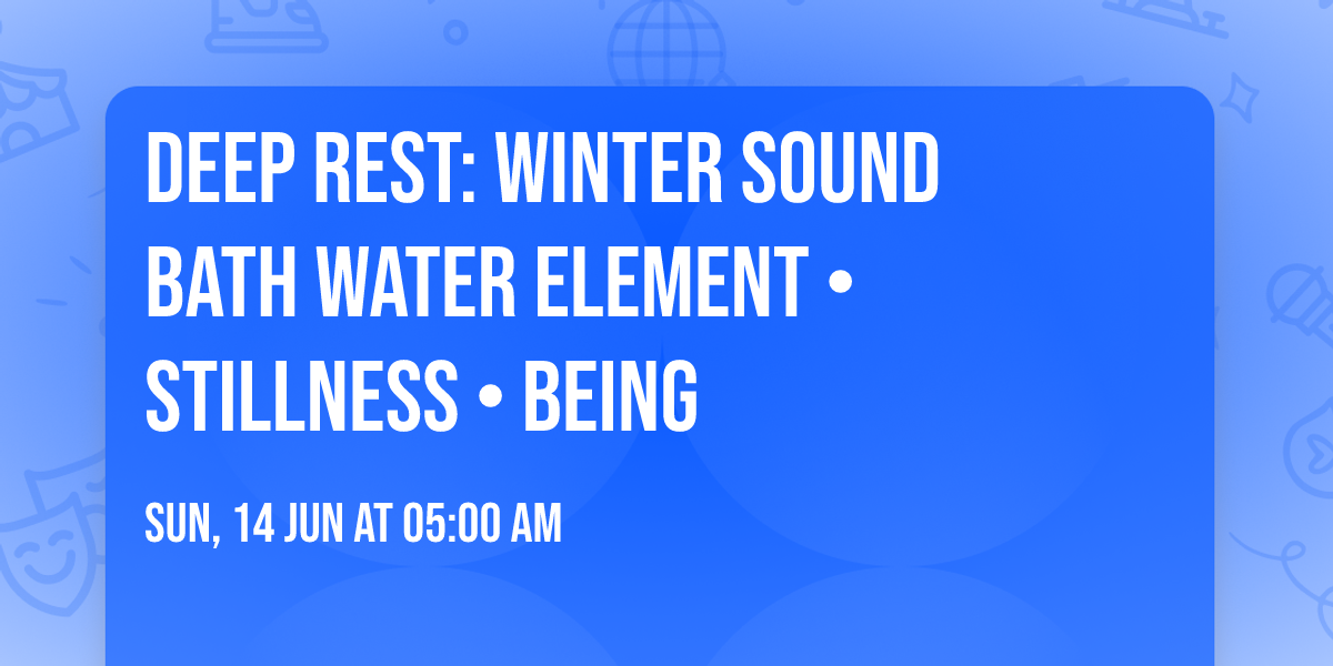\u2744\ufe0f Deep Rest: Winter Sound Bath  Water element \u2022 Stillness \u2022 Being