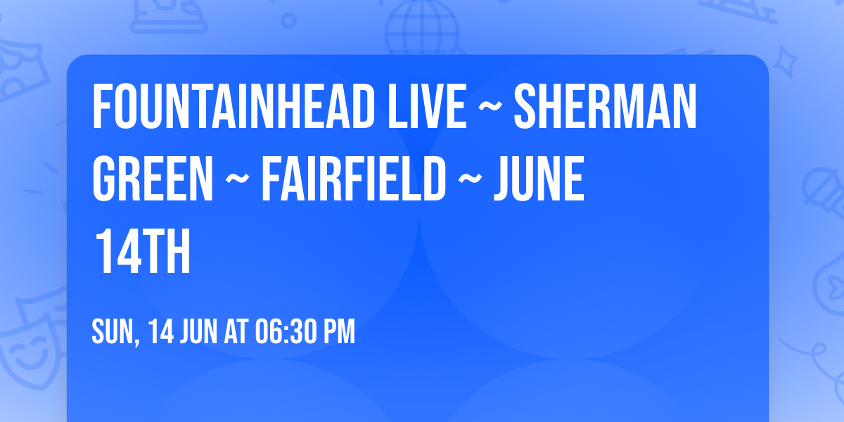 Fountainhead Live ~ Sherman Green ~ Fairfield ~ June 14th