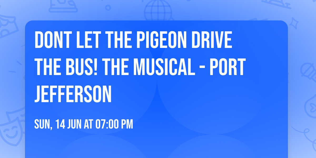 Dont Let The Pigeon Drive The Bus! The Musical - Port Jefferson